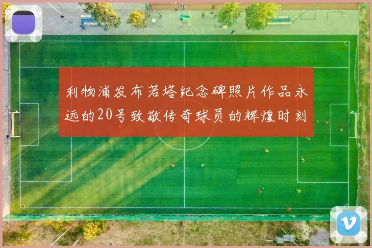利物浦发布若塔纪念碑照片作品永远的20号致敬传奇球员的辉煌时刻