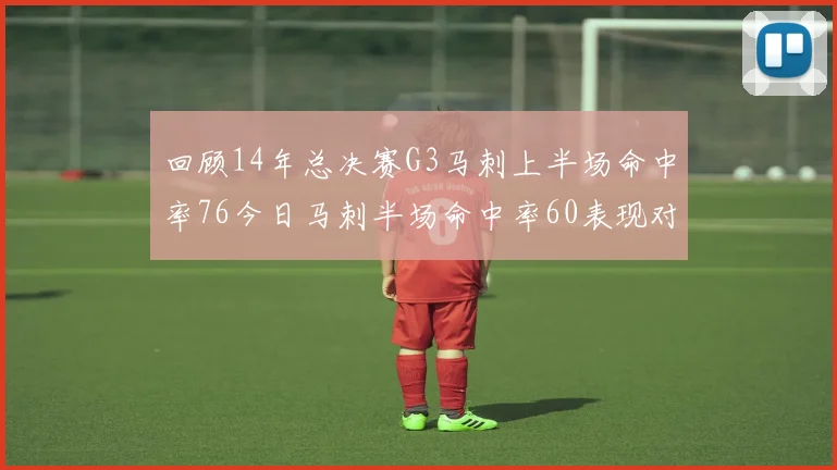 回顾14年总决赛G3马刺上半场命中率76今日马刺半场命中率60表现对比