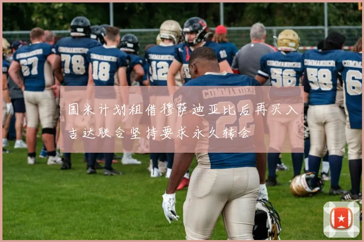 国米计划租借穆萨迪亚比后再买入吉达联合坚持要求永久转会