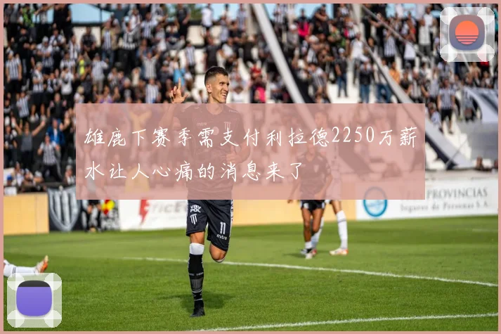 雄鹿下赛季需支付利拉德2250万薪水让人心痛的消息来了