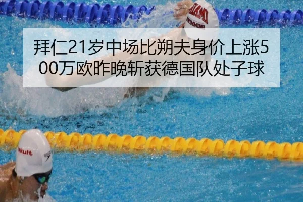 拜仁21岁中场比朔夫身价上涨500万欧昨晚斩获德国队处子球